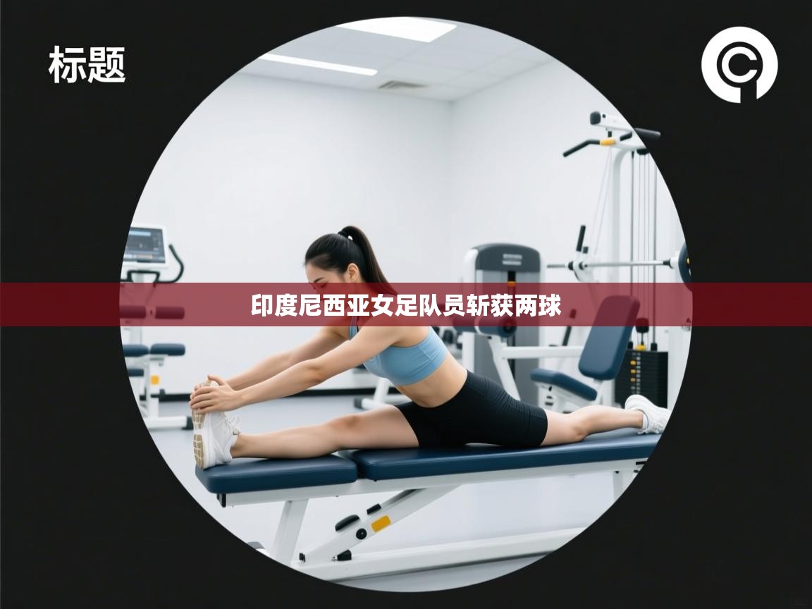 印度尼西亚女足队员斩获两球  第2张