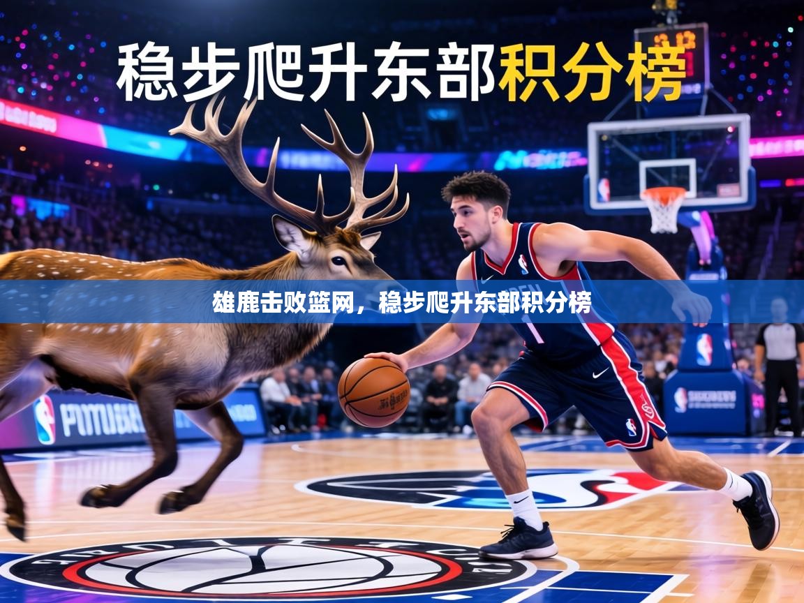 雄鹿击败篮网，稳步爬升东部积分榜  第2张