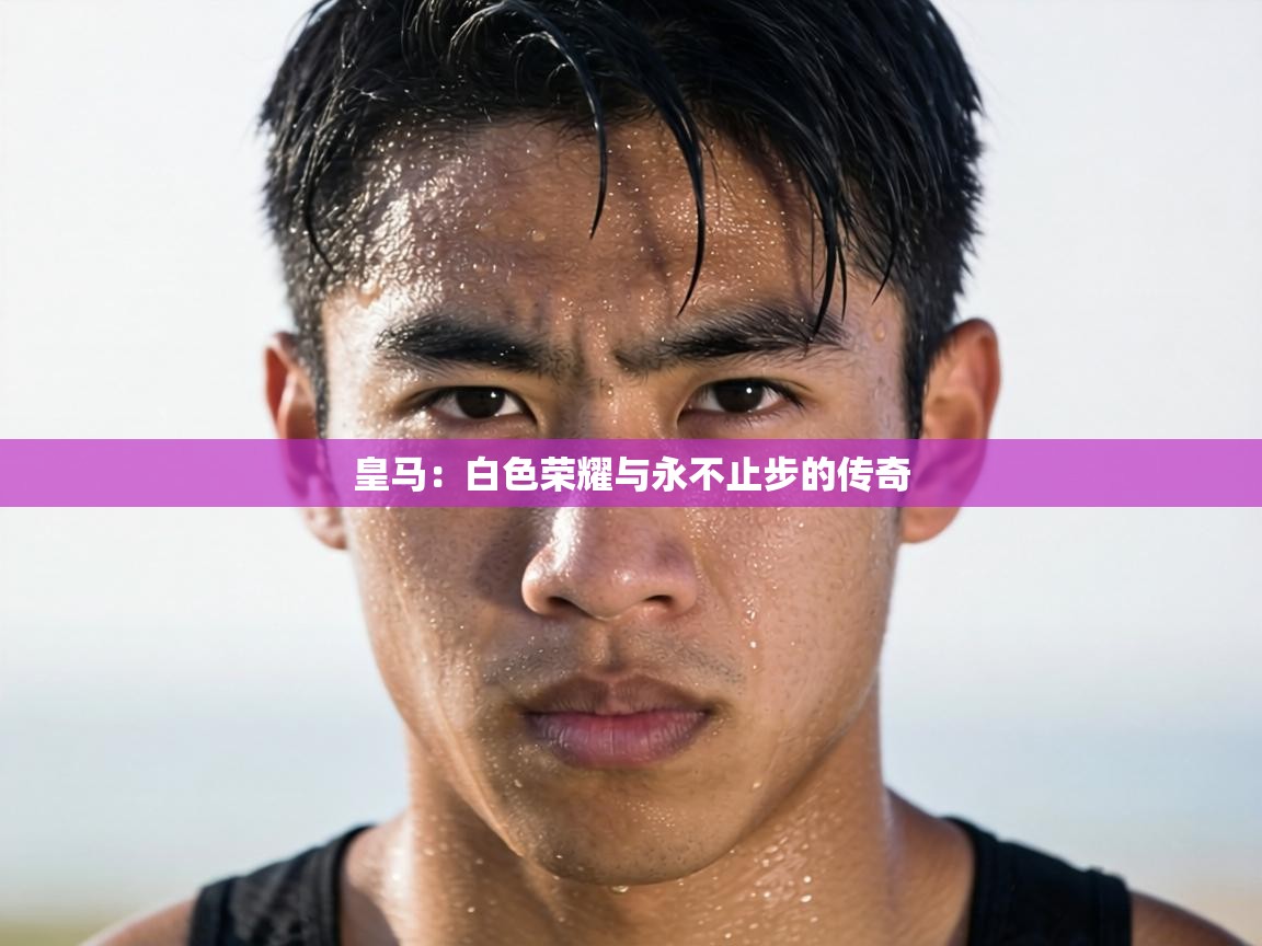 皇马:白色荣耀与永不止步的传奇 第2张